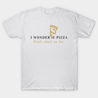 I wonder if pizza thinks about me too T-Shirt